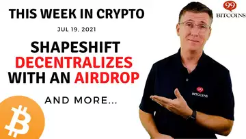 🔴 ShapeShift Decentalizes with Airdrop | This Week in Crypto – Jul 19, 2021