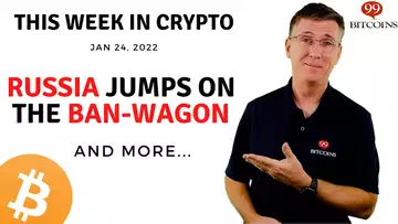 🔴 Russia Jumps On The Ban-Wagon | This Week in Crypto – Jan 24, 2022