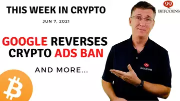 🔴 Google Reverses Crypto Ads Ban | This Week in Crypto – Jun 7, 2021