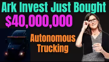 Ark Invest Just Bought $40,000,000 Of This Already Profitable Autonomous Trucking Company!